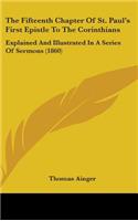 The Fifteenth Chapter Of St. Paul's First Epistle To The Corinthians: Explained And Illustrated In A Series Of Sermons (1860)