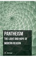 Pantheism - The Light and Hope of Modern Reason