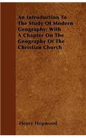An Introduction To The Study Of Modern Geography; With A Chapter On The Geography Of The Christian Church