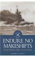 Endure No Makeshifts: Some Naval Recollections