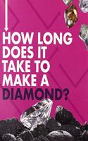 How Long Does It Take to Make a Diamond?: (How Long Does It Take?)