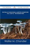 The Trial of Jesus from a Lawyer's Standpoint, Vol. II (of II) - The Roman Trial - The Original Classic Edition