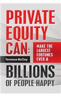 Private Equity Can: Make the Large$t Fortune$ Ever & BILLIONS of PEOPLE HAPPY