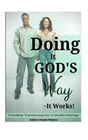 Doing It God's Way- It Works: "Friendship Transitioning Into A Healthy Marriage"(English)