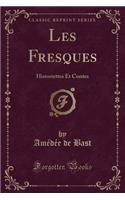 Les Fresques: Historiettes Et Contes (Classic Reprint)