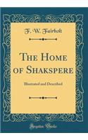 The Home of Shakspere: Illustrated and Described (Classic Reprint)