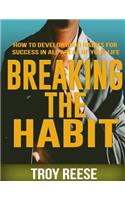 Breaking The Habit: How To Develop Good Habits For Success In All Areas Of Your Life