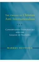 Origins of Christian Anti Internatio PB: Conservative Evangelicals and the League of Nations