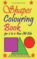 Shapes Colouring Book for 2 to 6 Year Old Kids: Fill the Shapes with Crayons and Pencil for Nursery, Preschool and Primary Children