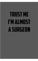 Trust Me I&#65533;m Almost a Surgeon: 6x9 Journal sarcastic work hospital notebook gift presents for under 10 dollars