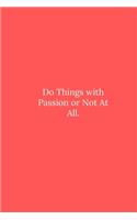 Do Things with Passion or Not At All.