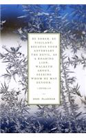 Be sober, be vigilant; because your adversary the devil, as a roaring lion, walketh about, seeking whom he may devour 1 Peter 5