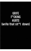 Grief F*cking Hurts Write That Sh*t Down