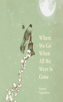 Where We Go When All We Were Is Gone