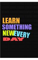 LEARN SOMETHING NEW EVERY DAY Notebook for Self-Motivated Life Long Learners. Perfect Notebook for People Who Learn Something New Everyday