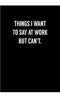 Things I Want To Say At Work But Can't: Coworker Gag Notebook (Dot Grid Journal & Weekly Planner)