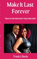 Make It Last Forever: How to Get Married & Stay Married