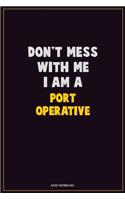 Don't Mess With Me, I Am A Port Operative: Career Motivational Quotes 6x9 120 Pages Blank Lined Notebook Journal