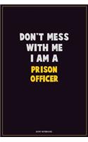 Don't Mess With Me, I Am A Prison Officer: Career Motivational Quotes 6x9 120 Pages Blank Lined Notebook Journal
