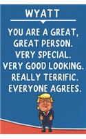 Wyatt You Are A Great Great Person Very Special: Donald Trump Notebook Journal Gift for Wyatt / Diary / Unique Greeting Card Alternative