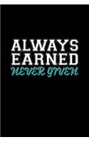 Always Earned Never Given: Blank Lined Notebook Journal for Work, School, Office - 6x9 110 page