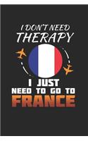 I Don't Need Therapy I Just Need To Go To France: France Notebook - France Vacation Journal - Handlettering - Diary I Logbook - 110 White Journal Lined Pages - 6 x 9