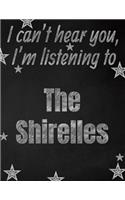 I can't hear you, I'm listening to The Shirelles creative writing lined notebook: Promoting band fandom and music creativity through writing...one day at a time