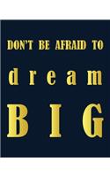 Don't Be Afraid to Dream Big