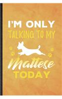 I'm Only Talking to My Mattese Today: Funny Blank Lined Mattese Lover Notebook/ Journal, Graduation Appreciation Gratitude Thank You Souvenir Gag Gift, Stylish Graphic 110 Pages