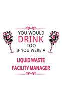 You Would Drink Too If You Were A Liquid Waste Facility Manager: Funny Liquid Waste Facility Manager Notebook, Liquid Waste Facility Managing/Organizer Journal Gift, Diary, Doodle Gift or Notebook - 6 x 9 Compact 