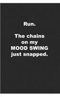 Run. The Chains on My Mood Swing Just Snapped.