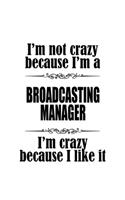 I'm Not Crazy Because I'm A Broadcasting Manager I'm Crazy Because I like It: Best Broadcasting Manager Notebook, Broadcasting Managing/Organizer Journal Gift, Diary, Doodle Gift or Notebook - 6 x 9 Compact Size, 109 Blank Lin