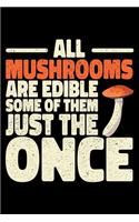 All Mushrooms Are Edible Some Of Them Just The Once