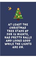 At Least The Christmas Tree Stays Up For 12 Nights...: Alternative Christmas Gift For Husband / Boyfriend: Small Lined Notebook / Stocking Filler