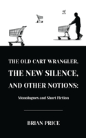 Old Cart Wrangler, The New Silence, and Other Notions