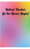 Retired Teacher Let the Recess Begin: Retirement Gift for Teacher, Retired Teacher Gifts, Thankyou Gift for Teacher, 6x9 Gift Journal, Teacher Appreciation Week Notebook, End of Year Com