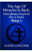 The Age of Miracles Is Back: How Jesus Inspired the 12 Steps: Step 1