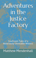 Adventures in the Justice Factory: Courtroom Tales of a Notoriously Unreliable Witness