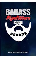 Badass Pipefitters Have Beards: Composition Notebook, Funny Sarcastic Birthday Journal for Bad Ass Bearded Men, Plumbers to Write on