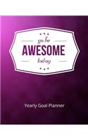 Go Be Awesome Today Yearly Goal Planner: Goal Setting to Live a Life of Freedom, Discover How to Turn Your Dreams Into Reality(6 Go Be Awesome Today (Goal Planner))