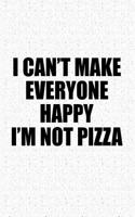 I Cant Make Everyone Happy Im Not Pizza