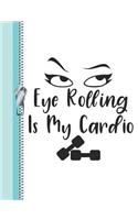 Eye Rolling Is My Cardio: Funny College Ruled Composition Writing Notebook