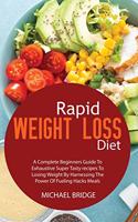 Rapid Weight Loss Diet: A Complete Beginners Guide To Exhaustive Super Tasty recipes To Losing Weight By Harnessing The Power Of Fueling Hacks Meals