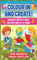 Colour In And Create: Spark Imagination Through Storytelling. Perfect Indoor Boredom-Buster For Your Budding Author