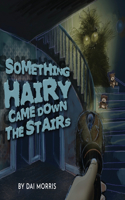 Something Hairy Came Down the Stairs