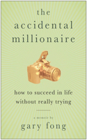 The Accidental Millionaire: How to Succeed in Life Without Really Trying
