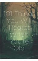 101 Things You Will Regret When You're Old