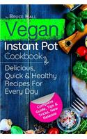 Vegan Instant Pot Cookbook: Delicious, Quick and Healthy Recipes for Every Day: Complete Guide, Tips & Tricks, New Release