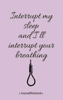 Interrupt my sleep and I'll interrupt your breathing