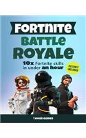Fortnite Battle Royale: 10x Fortnite Skills in Under an Hour: A Step by Step Guide